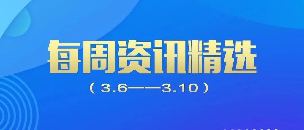 行业动态｜德泓每周资讯精选​（3.6-3.10）